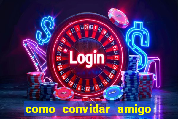 como convidar amigo estrela bet